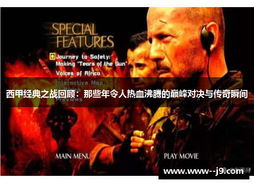 西甲经典之战回顾:那些年令人热血沸腾的巅峰对决与传奇瞬间 西甲经典之战回顾:那些年令人热血沸腾的巅峰对决与传奇瞬间