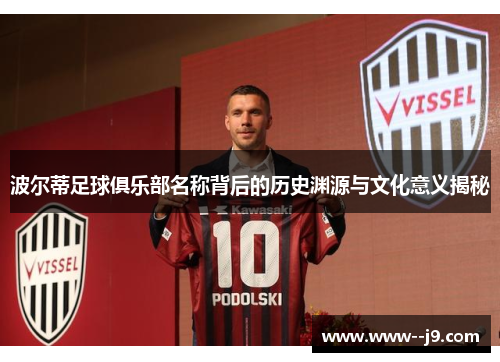 波尔蒂足球俱乐部名称背后的历史渊源与文化意义揭秘