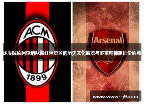 深度解读阿森纳队徽红色蕴含的历史文化底蕴与多重精神象征价值意