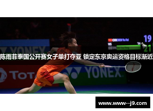 陈雨菲泰国公开赛女子单打夺亚 锁定东京奥运资格目标渐近