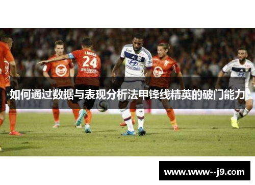如何通过数据与表现分析法甲锋线精英的破门能力