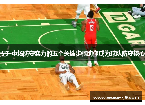 提升中场防守实力的五个关键步骤助你成为球队防守核心