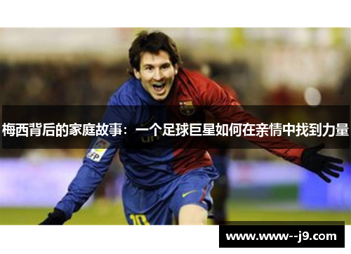 梅西背后的家庭故事：一个足球巨星如何在亲情中找到力量