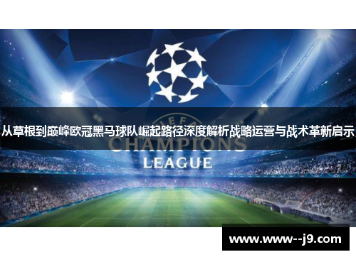 从草根到巅峰欧冠黑马球队崛起路径深度解析战略运营与战术革新启示 从草根到巅峰欧冠黑马球队崛起路径深度解析战略运营与战术革新启示