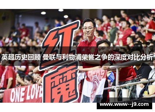 英超历史回顾 曼联与利物浦荣誉之争的深度对比分析