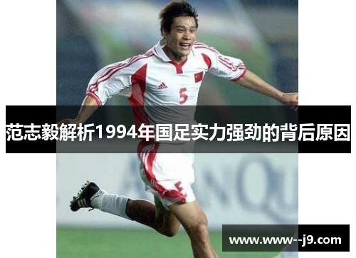 范志毅解析1994年国足实力强劲的背后原因