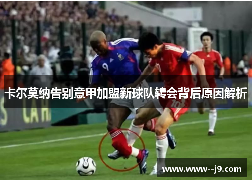 卡尔莫纳告别意甲加盟新球队转会背后原因解析
