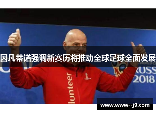 因凡蒂诺强调新赛历将推动全球足球全面发展 因凡蒂诺强调新赛历将推动全球足球全面发展