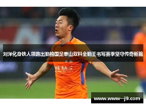 刘洋化身铁人领跑出勤榜国足泰山双料全勤王书写赛季坚守传奇新篇